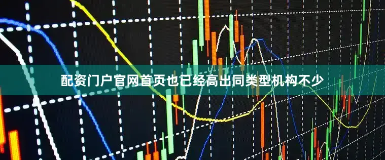配资门户官网首页也已经高出同类型机构不少