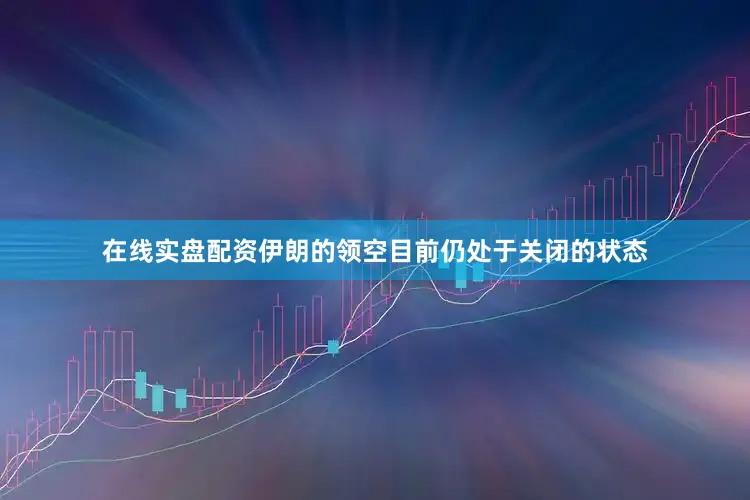 在线实盘配资伊朗的领空目前仍处于关闭的状态