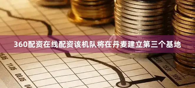 360配资在线配资该机队将在丹麦建立第三个基地