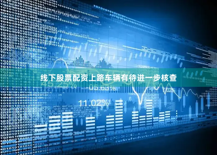 线下股票配资上路车辆有待进一步核查