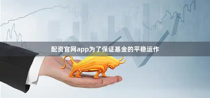 配资官网app为了保证基金的平稳运作