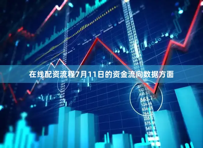 在线配资流程7月11日的资金流向数据方面