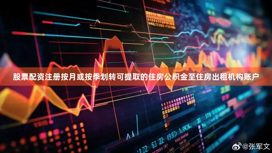 股票配资注册按月或按季划转可提取的住房公积金至住房出租机构账户