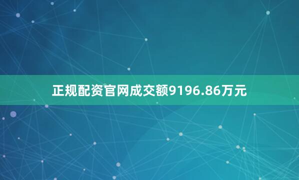 正规配资官网成交额9196.86万元