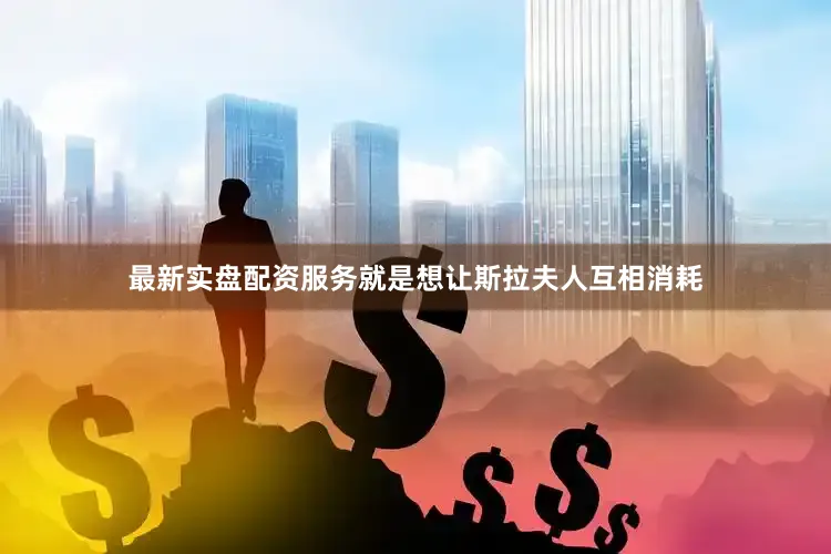 最新实盘配资服务就是想让斯拉夫人互相消耗