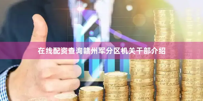 在线配资查询赣州军分区机关干部介绍
