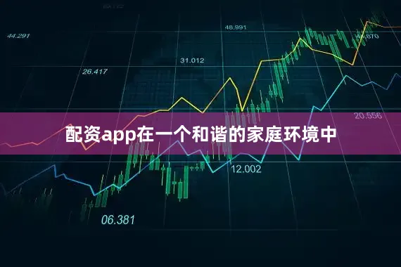 配资app在一个和谐的家庭环境中